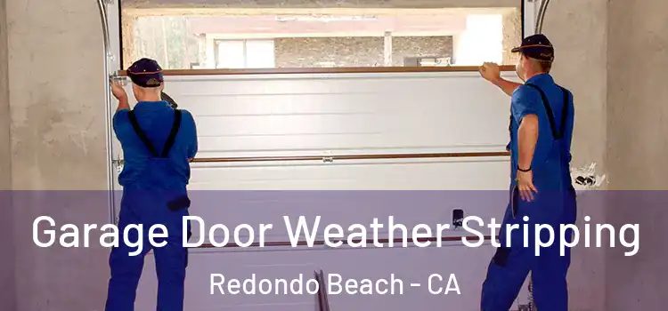  Garage Door Weather Stripping Redondo Beach - CA