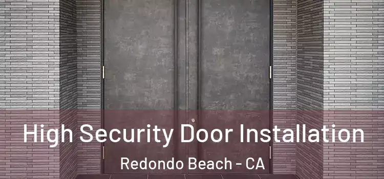 High Security Door Installation Redondo Beach - CA